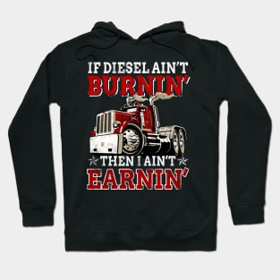 If Diesel Ain_t Burnin_ Then Ain_t Earnin_ Trucker Hoodie